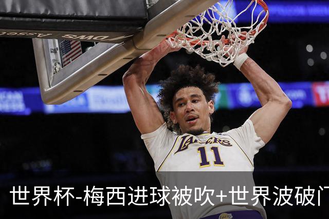 世界杯-梅西进球被吹+世界波破门 半场阿根廷1-0阿尔及利亚