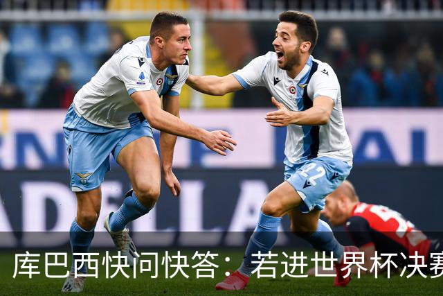 库巴西快问快答：若进世界杯决赛想踢阿根廷 最想和梅西换球衣