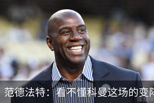 范德法特：看不懂科曼这场的变阵 德容踢出了他最糟糕的表现