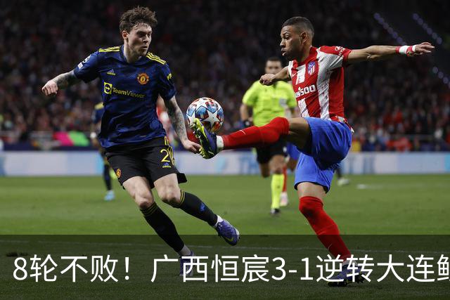 8轮不败！广西恒宸3-1逆转大连鲲城 姆博梅开二度拉普辛造两球